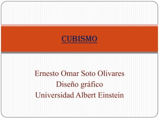 Ernesto Omar Soto Olivares
Diseño gráfico
Universidad Albert Einstein
CUBISMO
 