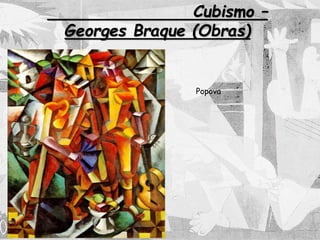 Cubismo –
Georges Braque (Obras)
Popova
 