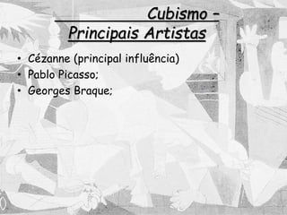 Cubismo –
Principais Artistas
• Cézanne (principal influência)
• Pablo Picasso;
• Georges Braque;
 
