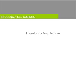 INFLUENCIA DEL CUBISMO  El  cubismo  dejó  su  influencia  en  otras formas artísticas, como la  Literatura y Arquitectura  