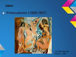 OBRA:
Protocubismo (1906-1907)
Las Señoritas de
Avignon, 1907
 