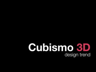 Cubismo 3D
      design trend
 