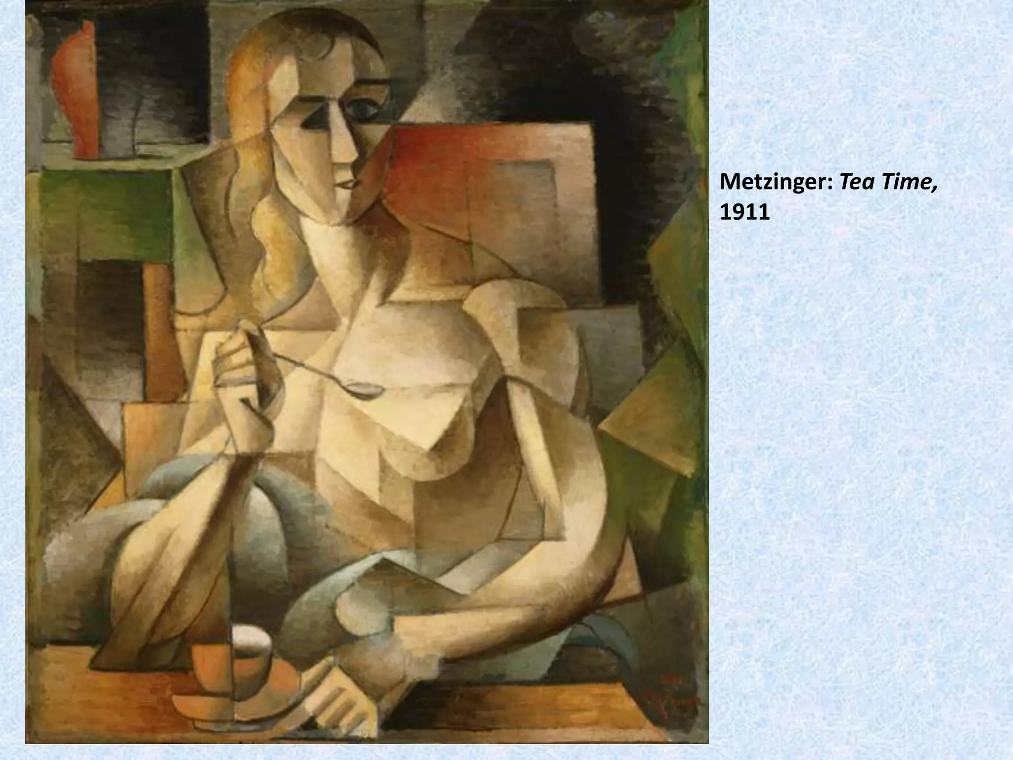 Metzinger: Tea Time,
1911
 