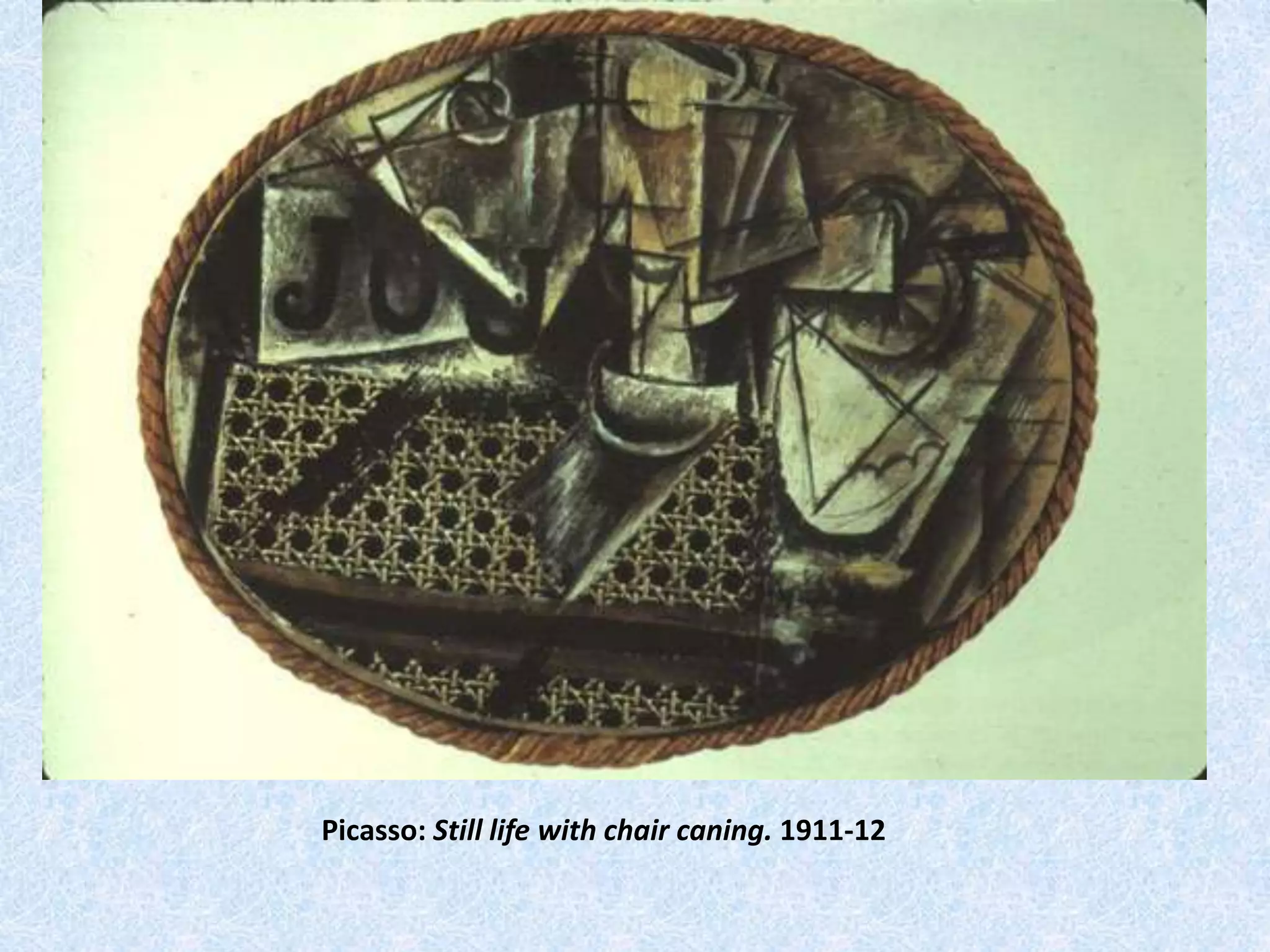 Picasso: Still life with chair caning. 1911-12
 