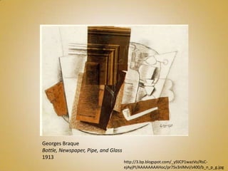 Georges Braque
Bottle, Newspaper, Pipe, and Glass
1913
                                     http://3.bp.blogspot.com/_y9JCP1wazVo/RsC-
                                     ejAyjPI/AAAAAAAAHoc/pr7Sv3nlMvI/s400/b_n_p_g.jpg
 