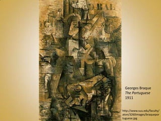 Georges Braque
 The Portuguese
 1911


http://www.suu.edu/faculty/
aton/3260images/braquepor
tuguese.jpg
 