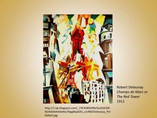 Robert Delaunay
                                                  Champs de Mars or
                                                  The Red Tower
                                                  1911
http://1.bp.blogspot.com/_73F4O85X99I/Se1b3CttR
NI/AAAAAAAAAIc/Npg6kqAD0_c/s400/Delanauy_Por
tfolio2.jpg
 