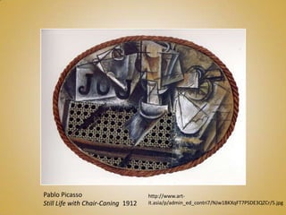 Pablo Picasso                       http://www.art-
Still Life with Chair-Caning 1912   it.asia/p/admin_ed_contri7/NJw1BKXqFT7PSDE3QZCr/5.jpg
 