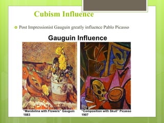 Cubism Influence
 Post Impressionist Gauguin greatly influence Pablo Picasso
 