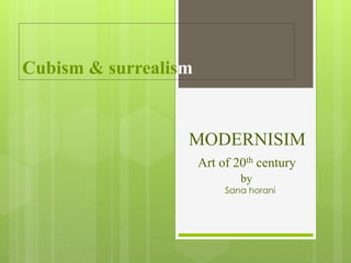 Cubism & surrealism
MODERNISIM
Art of 20th century
by
Sana horani
 