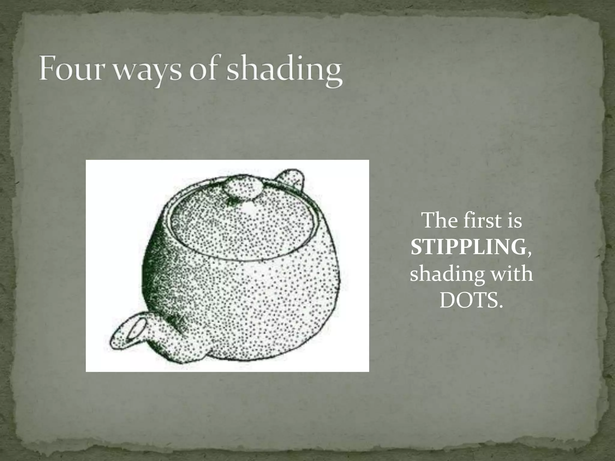 The first is
STIPPLING,
shading with
DOTS.
 