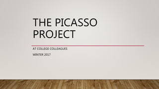 THE PICASSO
PROJECT
AT COLLEGE COLLEAGUES
WINTER 2017
 