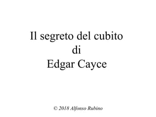 Il segreto del cubito
di
Edgar Cayce
© 2018 Alfonso Rubino
 