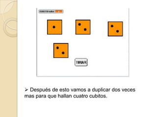  Después de esto vamos a duplicar dos veces
mas para que hallan cuatro cubitos.
 