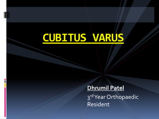Dhrumil Patel
3rdYear Orthopaedic
Resident
CUBITUS VARUS
 