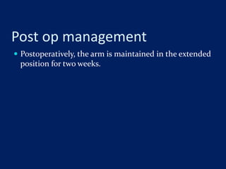 Post op management
 Postoperatively, the arm is maintained in the extended
position for two weeks.
 