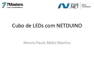 Cubo de LEDs com NETDUINO

    Marcio Paulo Mello Martins
 