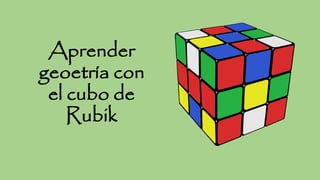 Aprender
geoetría con
el cubo de
Rubik
 