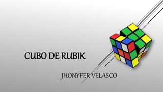 CUBO DE RUBIK
JHONYFER VELASCO
 