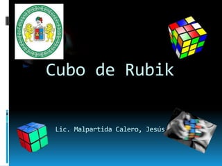 Cubo de Rubik
Lic. Malpartida Calero, Jesús
 