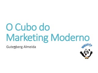O Cubo do
Marketing Moderno
Gutenberg Almeida
 