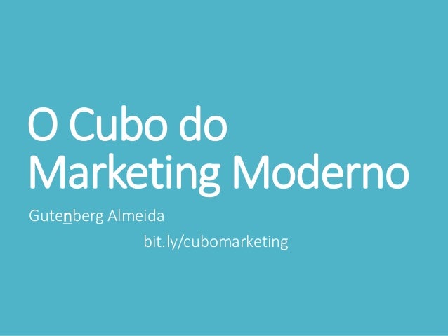O Cubo do
Marketing Moderno
Gutenberg Almeida
bit.ly/cubomarketing
 