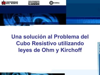 Una solución al Problema del
 Cubo Resistivo utilizando
  leyes de Ohm y Kirchoff
 