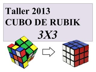 Taller 2013
CUBO DE RUBIK

3X3

 