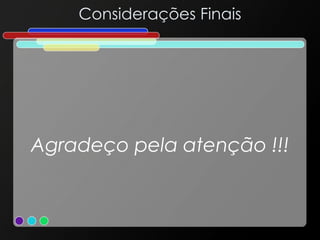 Considerações Finais
Agradeço pela atenção !!!
 