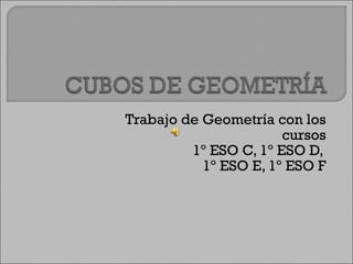 Trabajo de Geometría con los cursos 1º ESO C, 1º ESO D,  1º ESO E, 1º ESO F 