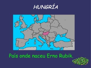 HUNGRÍA 
País onde naceu Erno Rubik. 
 