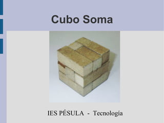 Cubo Soma




IES PÉSULA - Tecnología
 