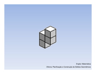 Engfut: Matemática
Oficina: Planificação e Construção de Sólidos Geométricos
 