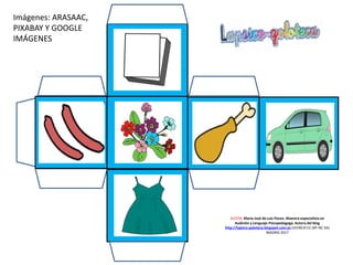 AUTOR: María José de Luis Flores. Maestra especialista en
Audición y Lenguaje-Psicopedagoga. Autora del blog
http://lapsico-goloteca.blogspot.com.es LICENCIA CC (BY-NC-SA)
MADRID 2017
Imágenes: ARASAAC,
PIXABAY Y GOOGLE
IMÁGENES
 