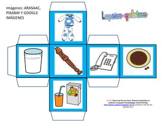 AUTOR: María José de Luis Flores. Maestra especialista en
Audición y Lenguaje-Psicopedagoga. Autora del blog
http://lapsico-goloteca.blogspot.com.es LICENCIA CC (BY-NC-SA)
MADRID 2017
Imágenes: ARASAAC,
PIXABAY Y GOOGLE
IMÁGENES
 