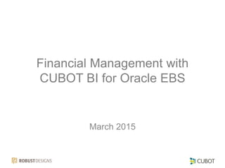 Financial Management with
CUBOT BI for Oracle EBS
March 2015
 