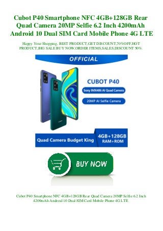 Cubot P40 Smartphone NFC 4GB+128GB Rear
Quad Camera 20MP Selfie 6.2 Inch 4200mAh
Android 10 Dual SIM Card Mobile Phone 4G LTE
Happy Your Shopping, BEST PRODUCT,GET DISCOUNT,70%OFF,HOT
PRODUCT,BIG SALE BUY NOW,ORDER ITEMS,SALES,DISCOUNT 50%.
Cubot P40 Smartphone NFC 4GB+128GB Rear Quad Camera 20MP Selfie 6.2 Inch
4200mAh Android 10 Dual SIM Card Mobile Phone 4G LTE
 