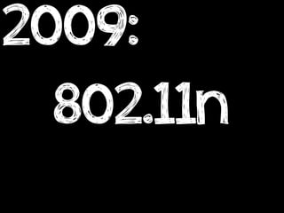 2009:
  802.11n
 