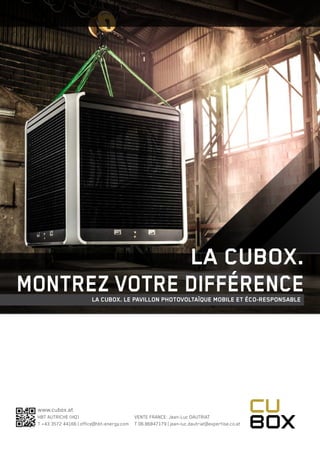 www.cubox.at
HBT AUTRICHE (HQ)			 VENTE FRANCE: Jean-Luc DAUTRIAT
T +43 3572 44166 | office@hbt-energy.com	 T 06.86847179 | jean-luc.dautriat@expertise.co.at
LA CUBOX. LE PAVILLON PHOTOVOLTAÏQUE MOBILE ET ÉCO-RESPONSABLE
LA CUBOX.
MONTREZ VOTRE DIFFÉRENCE
 