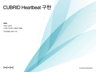 CUBRID Heartbeat 구현 작성자: 남창우 소속팀 / 상위부서: DBMS 개발랩 작성년월일: 2009-11-25 문서범위(대외비)  