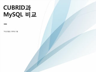 CUBRID과
MySQL 비교

작성년월일: 2009년 3월
 