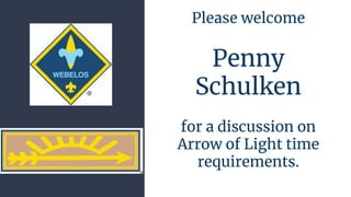 Please welcome
Penny
Schulken
for a discussion on
Arrow of Light time
requirements.
 