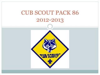 CUB SCOUT PACK 86
     2012-2013
 