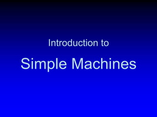 Introduction to

Simple Machines

 