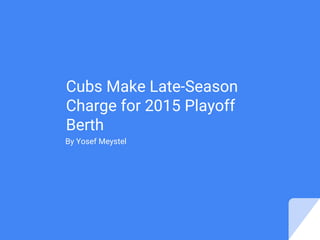 Cubs Make Late-Season
Charge for 2015 Playoff
Berth
By Yosef Meystel
 