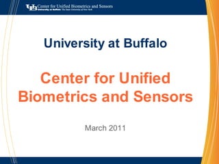University at BuffaloCenter for Unified Biometrics and SensorsMarch 2011 