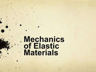 Mechanics
of Elastic
Materials
 