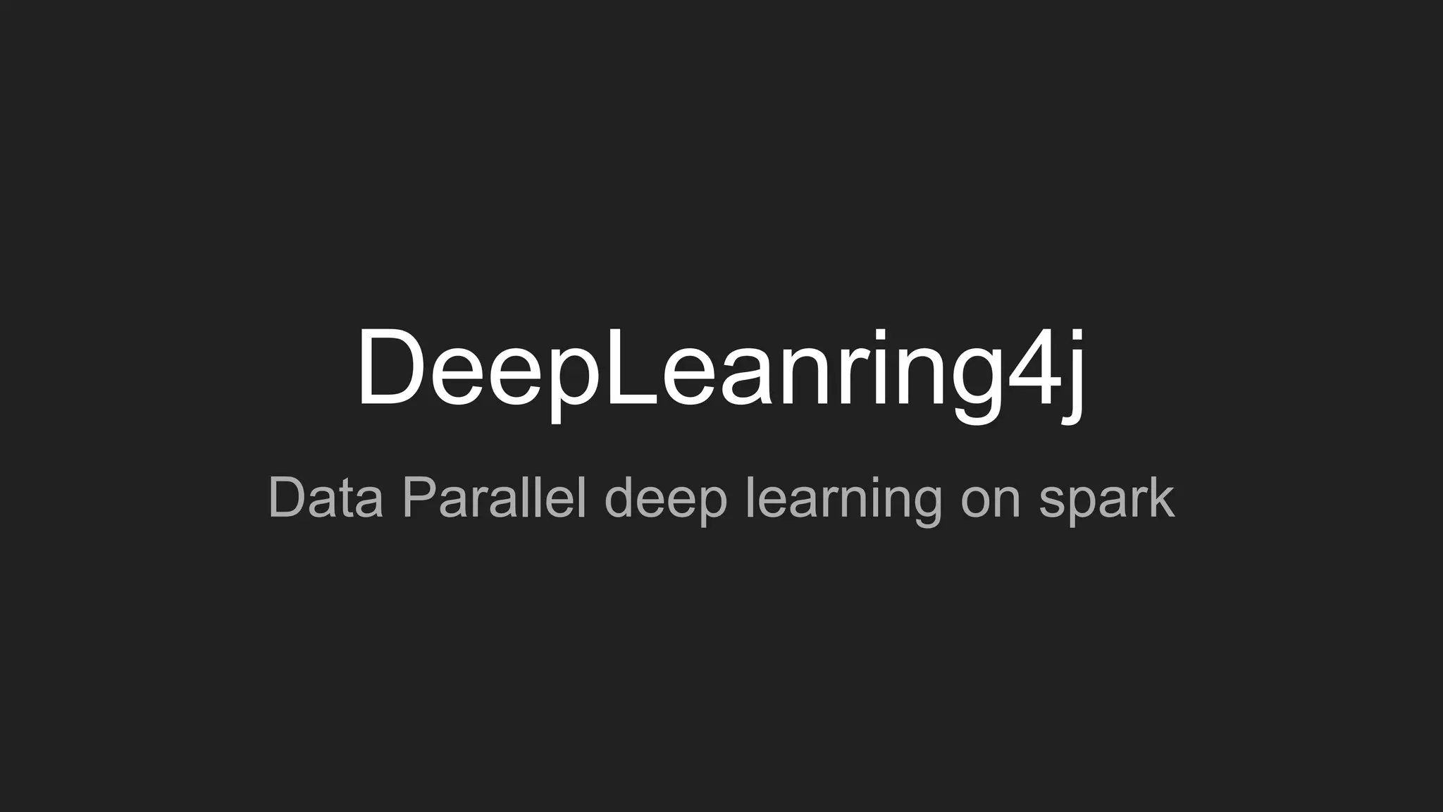 DeepLeanring4j Data Parallel deep learning on spark 