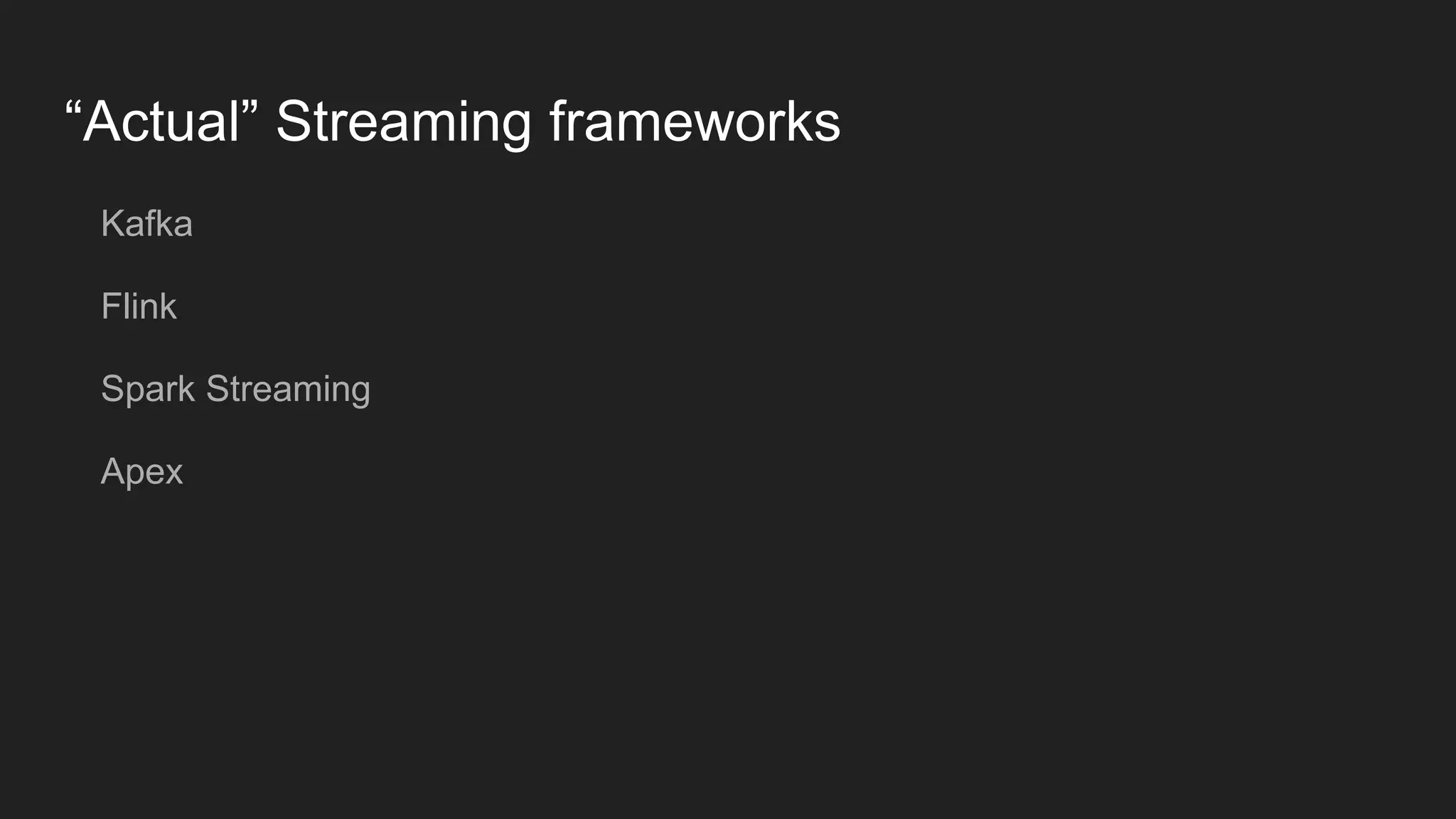 “Actual” Streaming frameworks Kafka Flink Spark Streaming Apex 