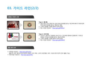 03. 가이드 라인(2/2)
Call광고 컨텐츠 포맷

Type 1. 배너형
 일반 영상 (15s) 재생 하는 동안 음료 완료를 알리는 하단부에 배너가 배치되며
이후 음료 완료를 알리는 영상(5s) 재생.
 고객이 음료를 수령할 때까지 반복 재생
 예시 파일 다운로드 : http://goo.gl/P6FZU3

Type 2. 이미지형
 이미지가 슬라이드 형태로 넘어가거나 고정 화면 형태로 집행되며 7-10초간
재생된 후 음료 완료를 알리는 영상(5s)재생.
 고객이 음료를 수령할 때까지 반복 재생
 예시 파일 다운로드 : http://goo.gl/b5MEZ3

래핑 제작 포맷
 AI파일 다운로드 : http://goo.gl/VyoZuJ
(빨간색 선은 재단선이며 검정색 부분은 LCD, FND, 스피커, 충전램프 위치. 이외의 흰색 면적 전부 활용 가능)
 예시파일 다운로드 : http://goo.gl/yjm6Au

 